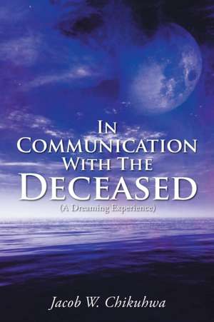 In Communication With The Deceased de Jacob W. Chikuhwa