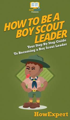 How To Be A Boy Scout Leader de Howexpert