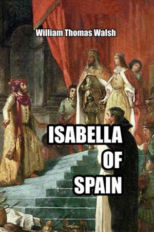 Isabella of Spain de William Thomas Walsh