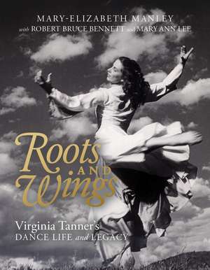 Roots and Wings: Virginia Tanner's Dance Life and Legacy de Mary-Elizabeth Manley