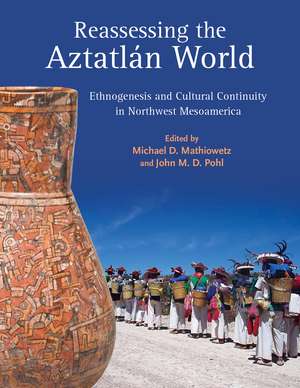 Reassessing the Aztatlán World: Ethnogenesis and Cultural Continuity in Northwest Mesoamerica de Michael D. Mathiowetz