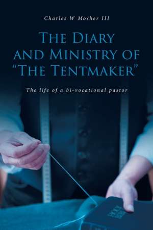 The Diary and Ministry of "The Tentmaker" de Charles W Mosher