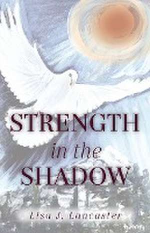 Strength in the Shadow de Lisa J Lancaster