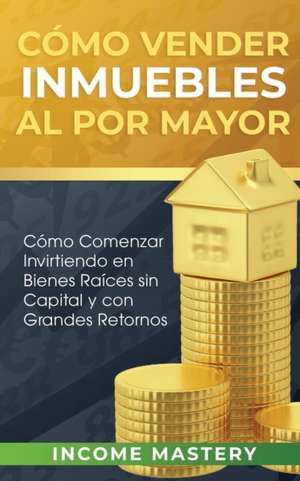 Cómo vender inmuebles al por mayor de Income Mastery