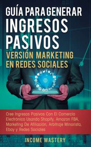 Guía Para Generar Ingresos Pasivos Versión Marketing en Redes Sociales de Income Mastery