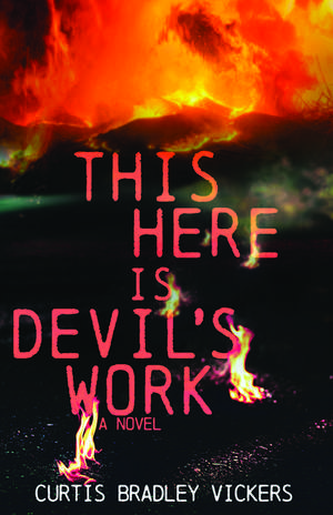 This Here Is Devil's Work: A Novel de Curtis Bradley Vickers