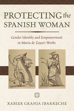 Protecting the Spanish Woman: Gender Identity and Empowerment in María de Zayas's Works de Xabier Granja Ibarreche