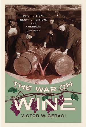 The War on Wine: Prohibition, Neoprohibition, and American Culture de Victor W. Geraci