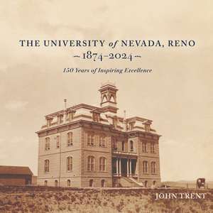 The University of Nevada, 1874-2024: 150 Years of Inspiring Excellence de John Trent