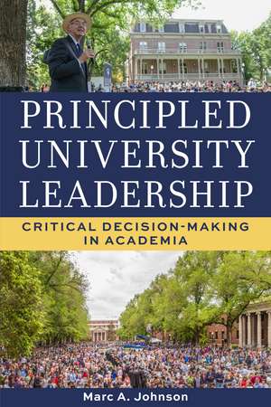 Principled University Leadership: Critical Decision-Making in Academia de Marc A. Johnson