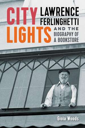 City Lights: Lawrence Ferlinghetti and the Biography of a Bookstore de Gioia Woods