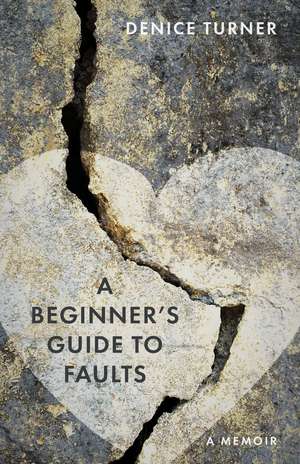 A Beginner's Guide to Faults: A Memoir de Denice Turner