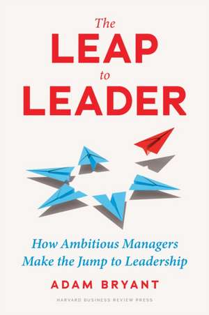 The Leap to Leader de Adam Bryant