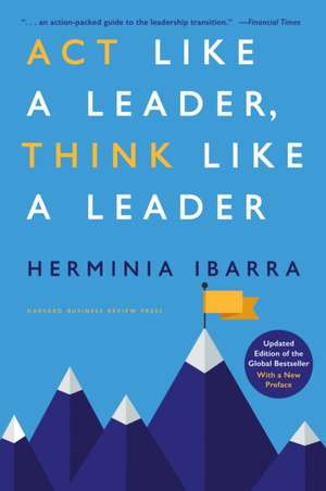 Act Like a Leader, Think Like a Leader de Herminia Ibarra