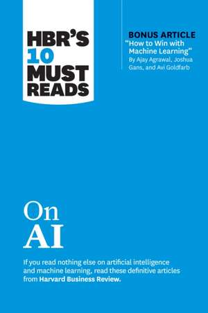 Hbr's 10 Must Reads on AI (with Bonus Article How to Win with Machine Learning by Ajay Agrawal, Joshua Gans, and AVI Goldfarb) de Harvard Business Review