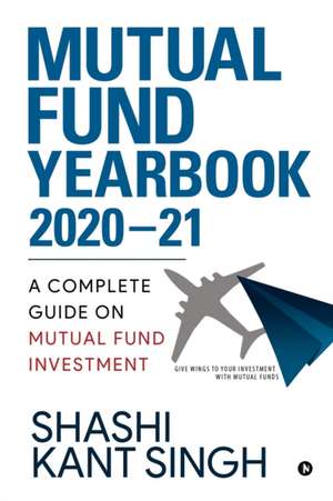 Mutual Fund YearBook 2020-21: A Complete Guide on Mutual Fund Investment de Shashi Kant Singh