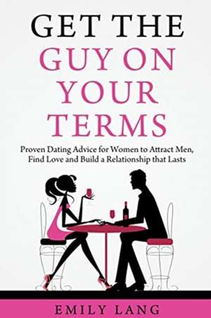 Get the Guy On Your Terms de Emily Lang