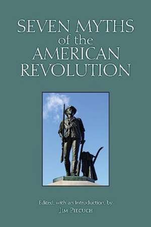 Seven Myths of the American Revolution de Jim Piecuch