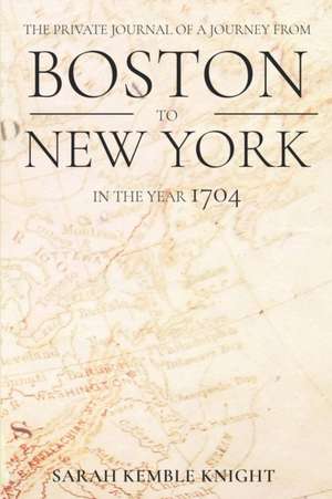 The Private Journal of a Journey from Boston to New York in the Year 1704 de Sarah Kemble Knight