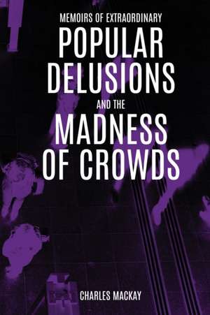 Extraordinary Popular Delusions and the Madness of Crowds de Charles Mackay