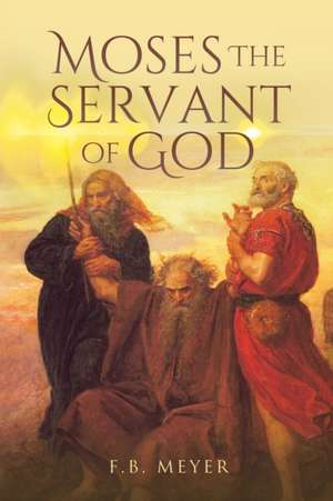 Moses The Servant of God de F. B. Meyer