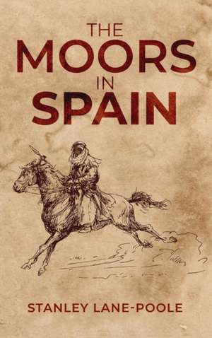 Moors in Spain de Stanley Lane-Poole