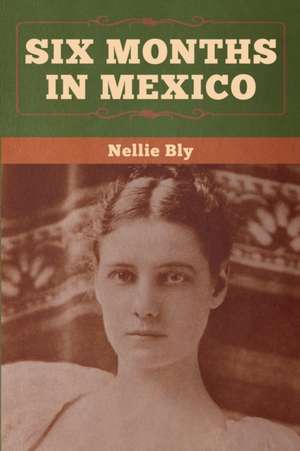 Six Months in Mexico de Nellie Bly