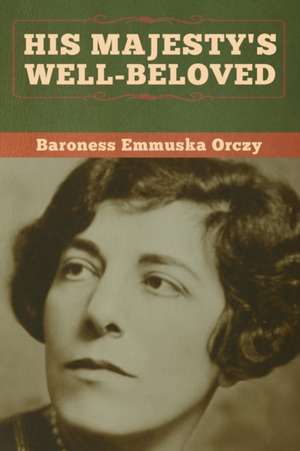 His Majesty's Well-Beloved de Baroness Emmuska Orczy