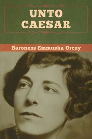 Unto Caesar de Baroness Emmuska Orczy