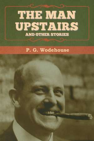 The Man Upstairs and Other Stories de P. G. Wodehouse