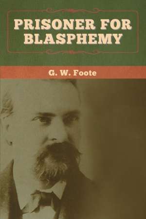 Prisoner for Blasphemy de G. W. Foote