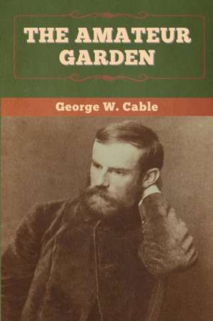 The Amateur Garden de George W. Cable