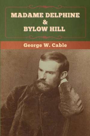 Madame Delphine & Bylow Hill de George W. Cable