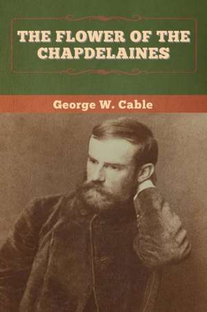 The Flower of the Chapdelaines de George W. Cable