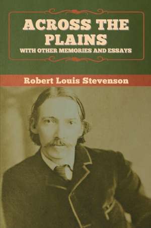 Across the Plains, with Other Memories and Essays de Robert Louis Stevenson