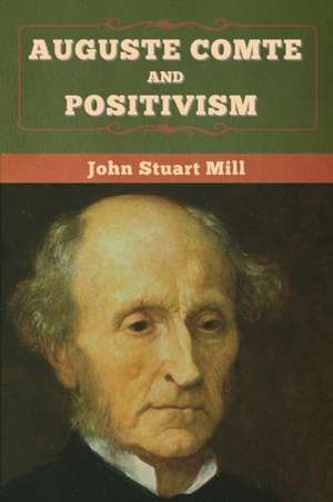 Auguste Comte and Positivism de John Stuart Mill