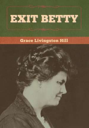 Exit Betty de Grace Livingston Hill