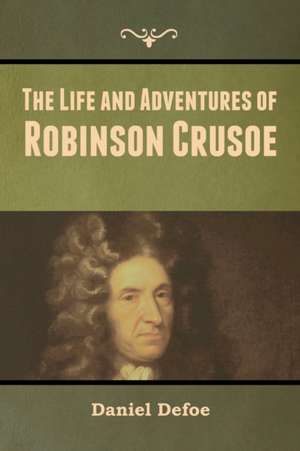 The Life and Adventures of Robinson Crusoe de Daniel Defoe