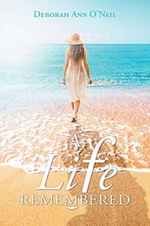 A Life Remembered de Deborah Ann O'Neil