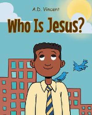 Who Is Jesus? de A. D. Vincent