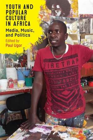 Youth and Popular Culture in Africa – Media, Music, and Politics de Paul Ugor