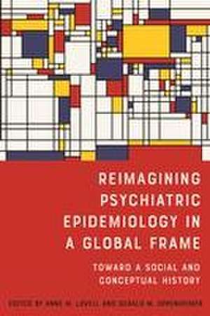 Reimagining Psychiatric Epidemiology in a Global Frame – Toward a Social and Conceptual History de Anne M. Lovell