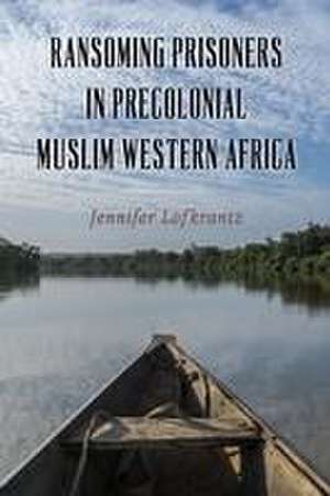 Ransoming Prisoners in Precolonial Muslim Western Africa de Jennifer Lofkrantz