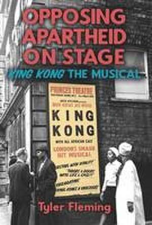 Opposing Apartheid on Stage – King Kong the Musical de Tyler Fleming