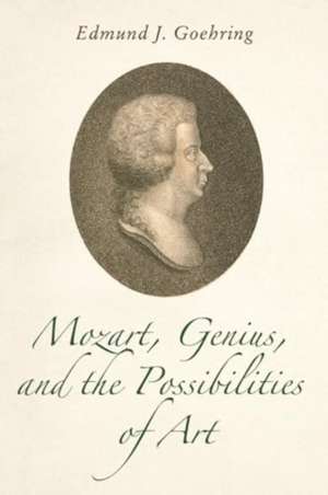 Mozart, Genius, and the Possibilities of Art de Edmund J. Goehring