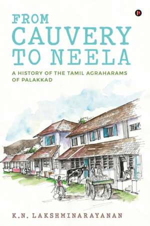 From Cauvery to Neela: A History of the Tamil Agraharams of Palakkad de K N Lakshminarayanan