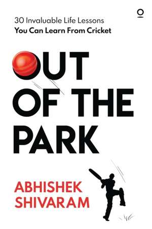 Out of the Park: 30 invaluable life lessons you can learn from cricket de Abhishek Shivaram