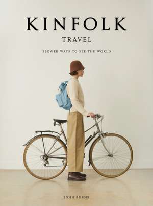 Kinfolk Travel: Slower Ways to See the World de John Burns