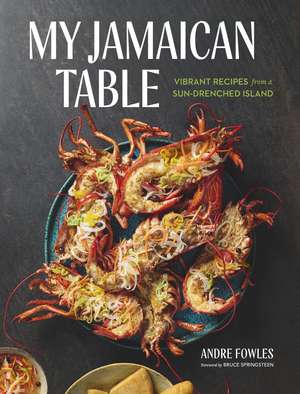 My Jamaican Table: Vibrant Recipes from a Sun-Drenched Island de Andre Fowles