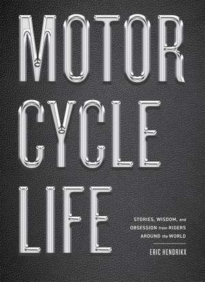 Motorcycle Life: Stories, Wisdom, and Obsession from Riders Around the World de Eric Hendrikx